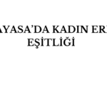 ANAYASA’DA KADIN ERKEK EŞİTLİĞİ